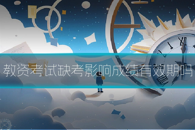 教资考试缺考影响成绩有效期吗
