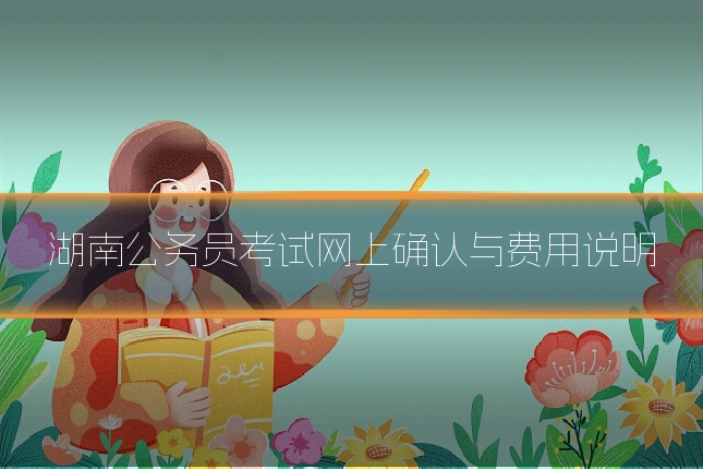 湖南公务员考试网上确认与费用说明