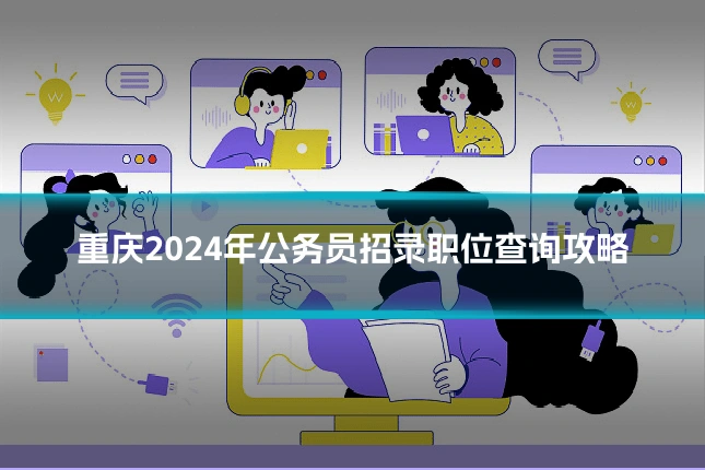 重庆2024年公务员招录职位查询攻略