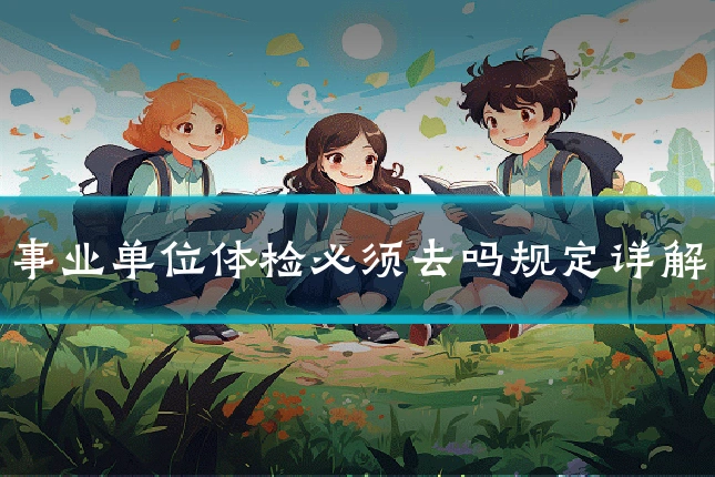 事业单位体检必须去吗规定详解