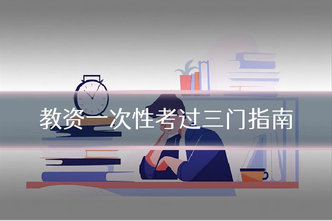 教资一次性考过三门指南