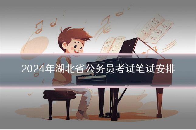 2024年湖北省公务员考试笔试安排