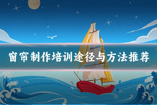 窗帘制作培训途径与方法推荐