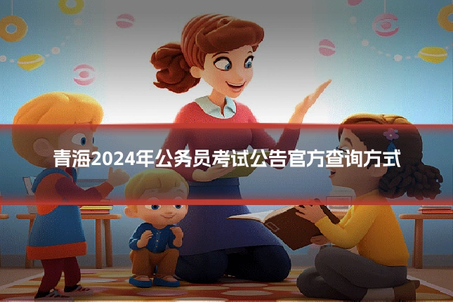 青海2024年公务员考试公告官方查询方式