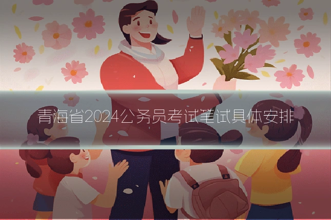 青海省2024公务员考试笔试具体安排