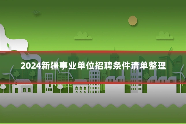 2024新疆事业单位招聘条件清单整理