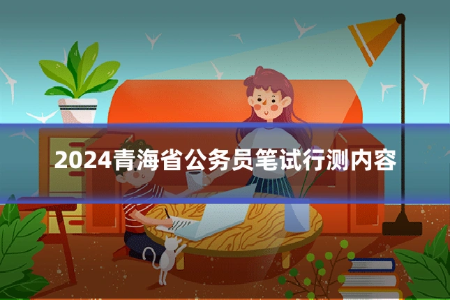 2024青海省公务员笔试行测内容