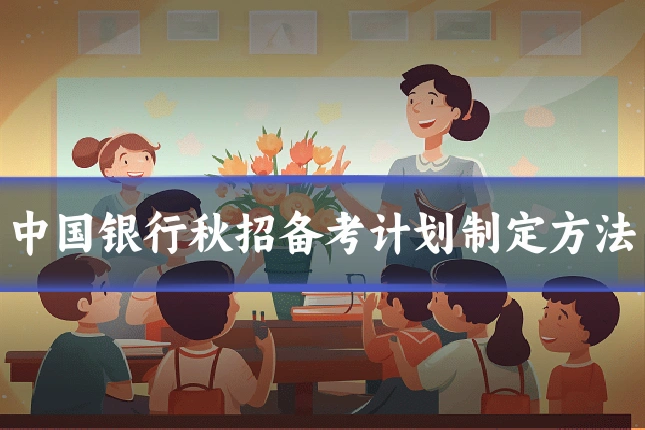 中国银行秋招备考计划制定方法