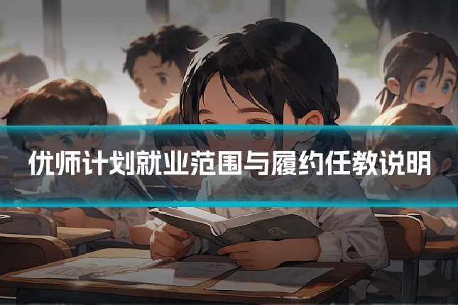 优师计划就业范围与履约任教说明