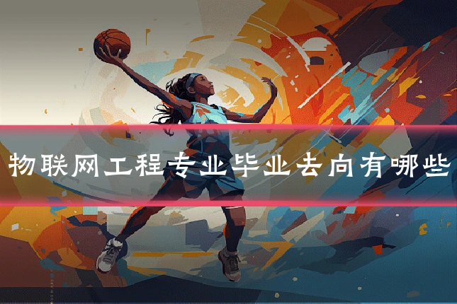 物联网工程专业毕业去向有哪些
