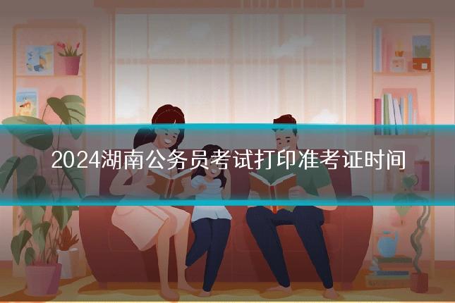 2024湖南公务员考试打印准考证时间