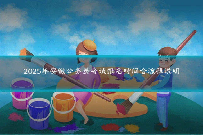2025年安徽公务员考试报名时间含流程说明