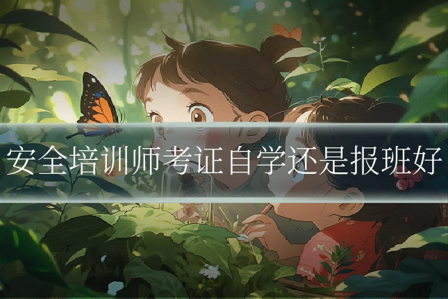 安全培训师考证自学还是报班好