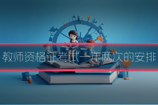 教师资格证考试一年两次的安排