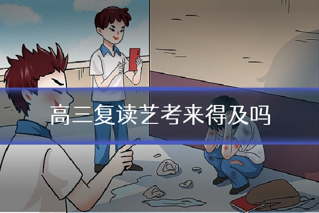 高三复读艺考来得及吗