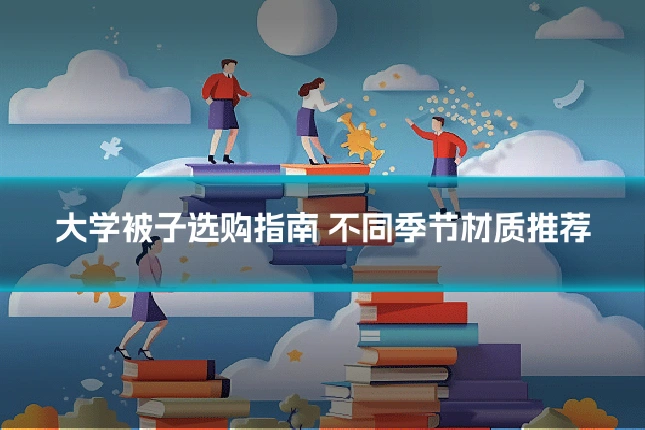 大学被子选购指南 不同季节材质推荐
