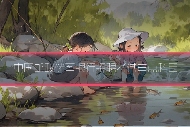 中国邮政储蓄银行招聘考试重点科目