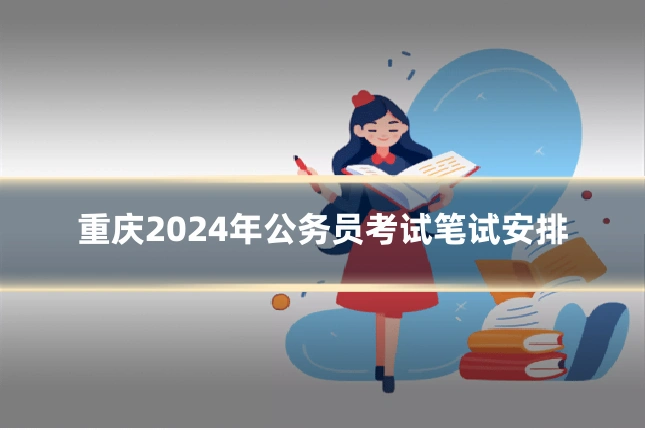 重庆2024年公务员考试笔试安排
