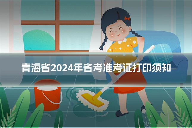 青海省2024年省考准考证打印须知