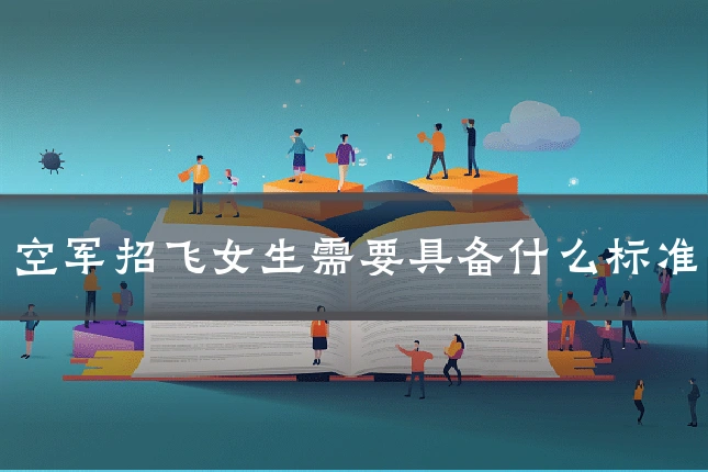 空军招飞女生需要具备什么标准