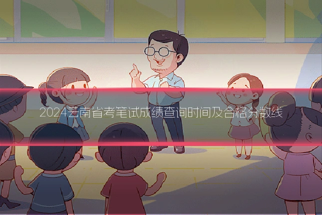 2024云南省考笔试成绩查询时间及合格分数线