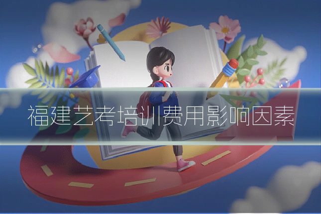 福建艺考培训费用影响因素