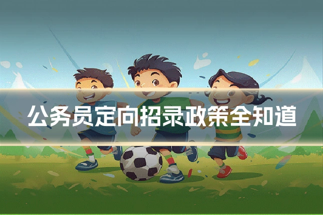公务员定向招录政策全知道
