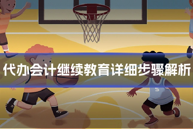 代办会计继续教育详细步骤解析
