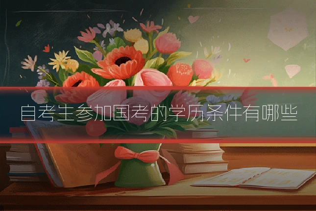 自考生参加国考的学历条件有哪些