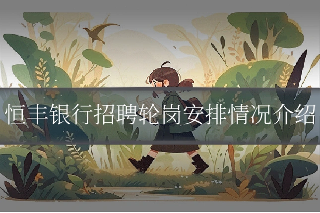 恒丰银行招聘轮岗安排情况介绍