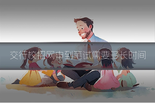 交行校招网申到笔试需要多长时间