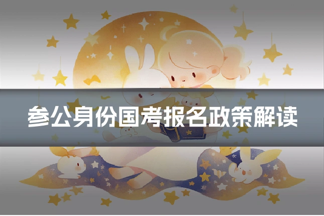 参公身份国考报名政策解读
