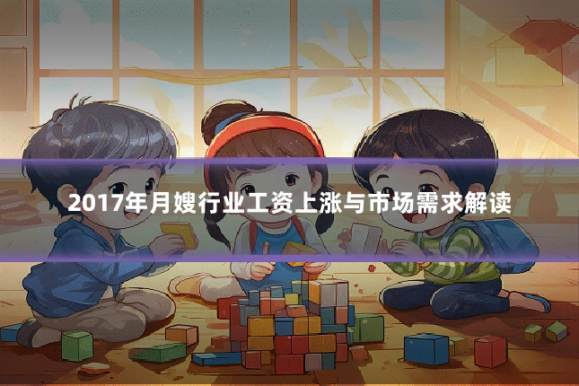2017年月嫂行业工资上涨与市场需求解读