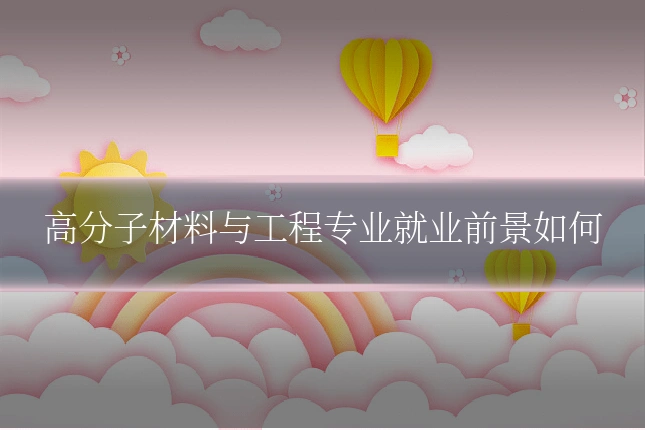 高分子材料与工程专业就业前景如何