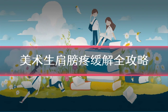 美术生肩膀疼缓解全攻略