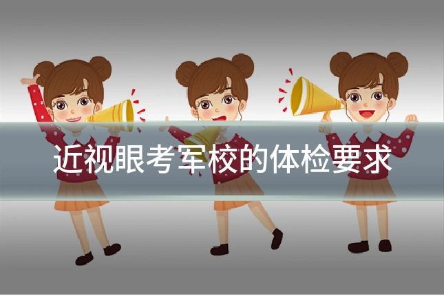 近视眼考军校的体检要求