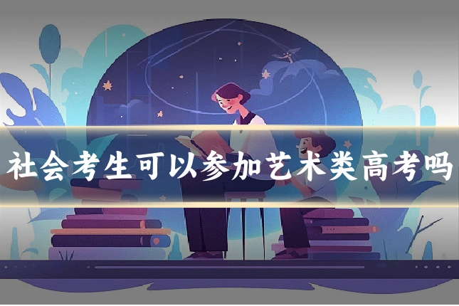 社会考生可以参加艺术类高考吗