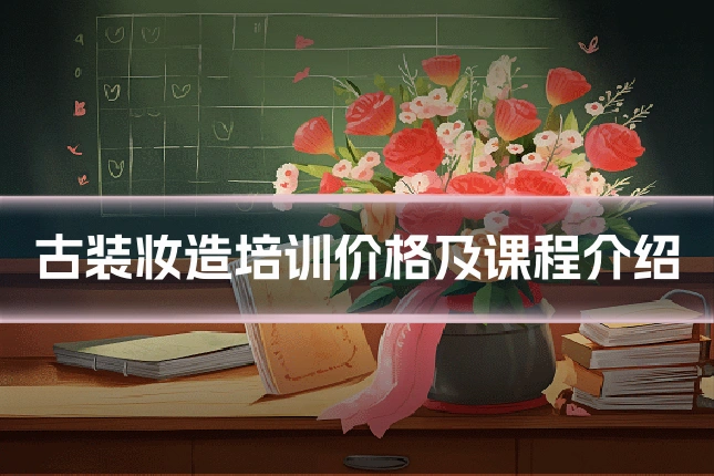 古装妆造培训价格及课程介绍