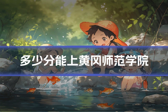 多少分能上黄冈师范学院