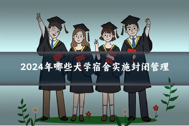 2024年哪些大学宿舍实施封闭管理