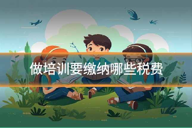 做培训要缴纳哪些税费