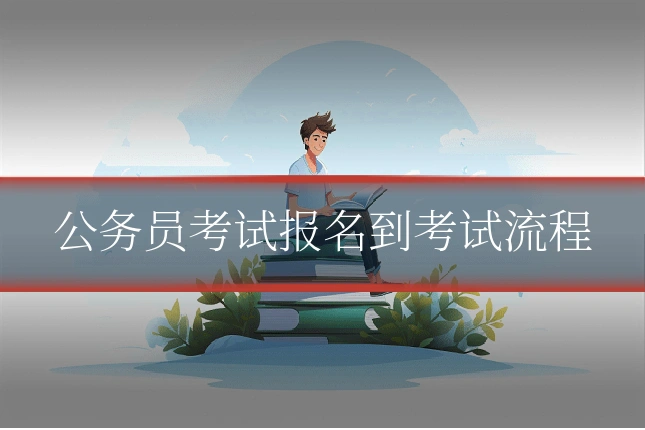 公务员考试报名到考试流程