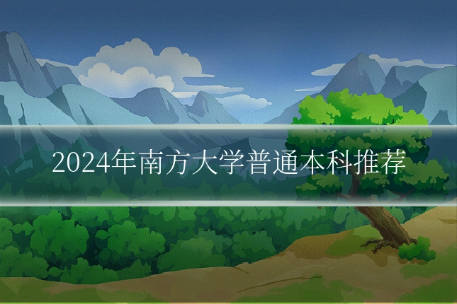 2024年南方大学普通本科推荐