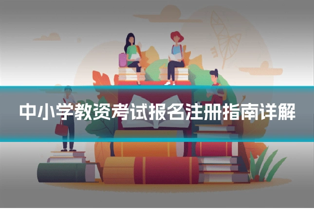 中小学教资考试报名注册指南详解