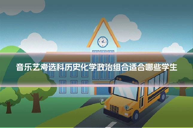音乐艺考选科历史化学政治组合适合哪些学生