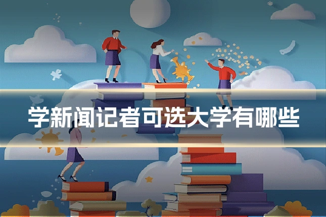 学新闻记者可选大学有哪些