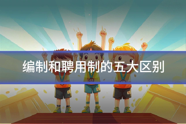 编制和聘用制的五大区别