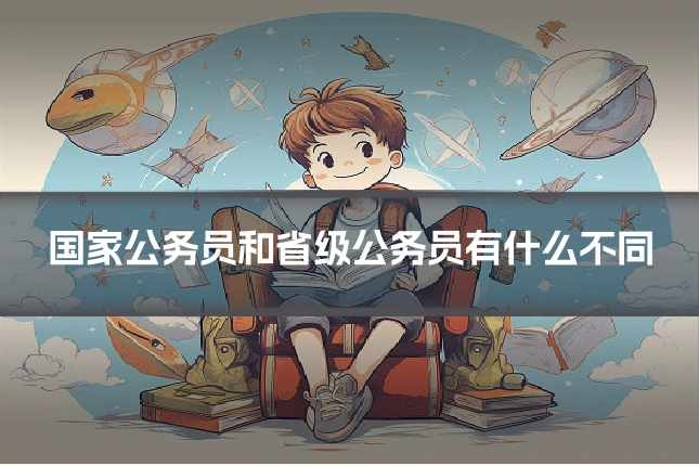 国家公务员和省级公务员有什么不同