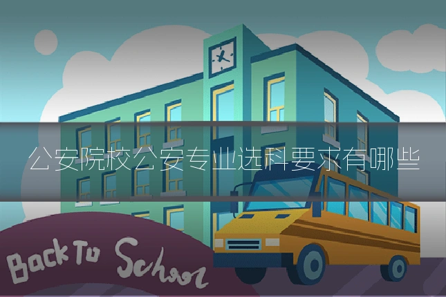 公安院校公安专业选科要求有哪些
