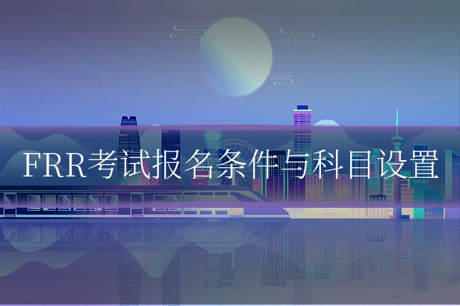 FRR考试报名条件与科目设置